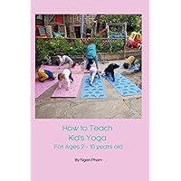 How to Teach Kids Yoga: For Ages 2 - 10 years old How to Teach Kids Yoga: For Ages 2 - 10 years old Paperback Kindle