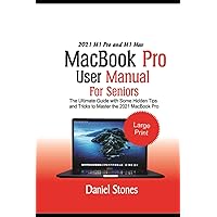2021 M1 Pro and M1 Max MacBook Pro User Manual for Seniors: The Ultimate Guide with Some hidden Tips and Tricks to Master the 2021 MacBook Pro