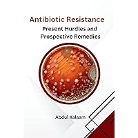 Antibiotic Resistance: Present Hurdles and Prospective Remedies