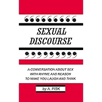 Sexual Discourse: A Conversation about Sex with Rhyme and Reason to Make You Laugh and Think Sexual Discourse: A Conversation about Sex with Rhyme and Reason to Make You Laugh and Think Hardcover Kindle