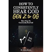 How To Consistently Hear God-GEN Z to OG: Three Ways To Consistently Hear God. How To Consistently Hear God-GEN Z to OG: Three Ways To Consistently Hear God. Kindle Hardcover Paperback