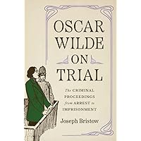 Oscar Wilde on Trial: The Criminal Proceedings, from Arrest to Imprisonment (Yale Law Library Series in Legal History and Reference) Oscar Wilde on Trial: The Criminal Proceedings, from Arrest to Imprisonment (Yale Law Library Series in Legal History and Reference) Hardcover Kindle