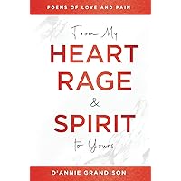 FROM MY HEART RAGE & SPIRITS TO YOURS: POEMS OF LOVE AND PAIN