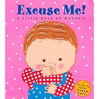 Excuse Me: A Little Book of Manners (Lift-the-Flap Book) Excuse Me: A Little Book of Manners (Lift-the-Flap Book) Paperback Hardcover