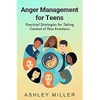 Anger Management for Teens: Practical Strategies for Taking Control of Your Emotions Anger Management for Teens: Practical Strategies for Taking Control of Your Emotions Paperback Kindle