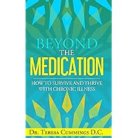 Beyond The Medication: How To Survive And Thrive With Chronic Illness Beyond The Medication: How To Survive And Thrive With Chronic Illness Paperback Kindle