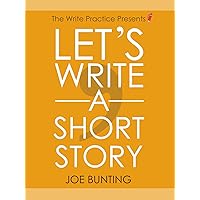 Let's Write a Short Story!: Get Published Sooner with Your First Short Story