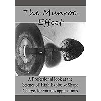 The Munroe Effect: A Professional look at the Science of High Explosive Shape Charges for various applications The Munroe Effect: A Professional look at the Science of High Explosive Shape Charges for various applications Paperback Kindle