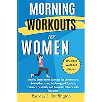 Morning Workouts for Women: Step by Step Fitness Exercise for beginners to Strengthen core, Achieve good Posture, Enhance Flexibility and Maintain balance with less time Morning Workouts for Women: Step by Step Fitness Exercise for beginners to Strengthen core, Achieve good Posture, Enhance Flexibility and Maintain balance with less time Paperback Kindle
