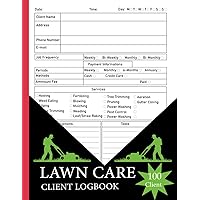 Lawn Care Client Logbook: Record Customer Information, Track Contact and Payment Details, Scheduling, Services, and More. Designed for the Landscaping and Mowing Business with Capacity for 100 Clients