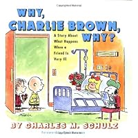 Why, Charlie Brown, Why?: A Story About What Happens When a Friend Is Very Ill Why, Charlie Brown, Why?: A Story About What Happens When a Friend Is Very Ill Hardcover Paperback