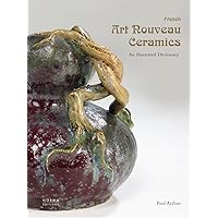 French Art Nouveau Ceramics: An Illustrated Dictionary French Art Nouveau Ceramics: An Illustrated Dictionary Hardcover