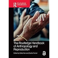 The Routledge Handbook of Anthropology and Reproduction (Routledge Anthropology Handbooks) The Routledge Handbook of Anthropology and Reproduction (Routledge Anthropology Handbooks) Kindle Hardcover Paperback