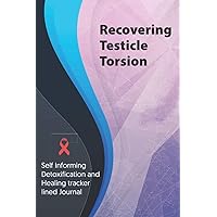 Recovering Testicle Torsion Journal & Notebook: Self Informing Detoxification and Healing tracker lined book for Treatment of Testicle Torsion, 6x9, Awareness Gifts