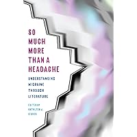 So Much More Than a Headache: Understanding Migraine through Literature (Literature & Medicine) So Much More Than a Headache: Understanding Migraine through Literature (Literature & Medicine) Paperback Kindle