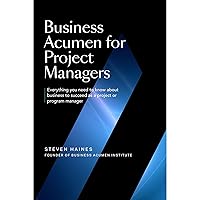 Business Acumen for Project Managers: Everything You Need to Know to Succeed as a Project or Program Manager Business Acumen for Project Managers: Everything You Need to Know to Succeed as a Project or Program Manager Audible Audiobook Paperback Kindle Hardcover
