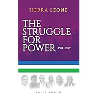 Sierra Leone: The Struggle for Power: 1984 - 2007 Sierra Leone: The Struggle for Power: 1984 - 2007 Paperback Kindle