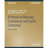 A Primer on Memory Consistency and Cache Coherence, Second Edition (Synthesis Lectures on Computer Architecture) A Primer on Memory Consistency and Cache Coherence, Second Edition (Synthesis Lectures on Computer Architecture) Paperback