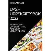 Dash Uppskriftsbók 2022: Heilbrigðar Uppskriftir Til Að LÆkka Blóðþrýsting (Icelandic Edition)
