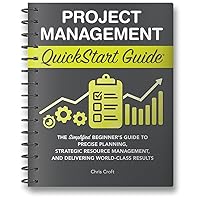 Project Management QuickStart Guide: The Simplified Beginner’s Guide to Precise Planning, Strategic Resource Management, and Delivering World Class Results Project Management QuickStart Guide: The Simplified Beginner’s Guide to Precise Planning, Strategic Resource Management, and Delivering World Class Results Paperback Audible Audiobook Kindle Hardcover Spiral-bound