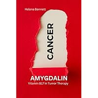 AMYGDALIN: Vitamin B17 in Tumor Therapy (For a long healthy and happy life) AMYGDALIN: Vitamin B17 in Tumor Therapy (For a long healthy and happy life) Paperback Kindle Hardcover