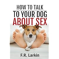How to talk to your dog about sex. (Heat and Stir) How to talk to your dog about sex. (Heat and Stir) Paperback Kindle