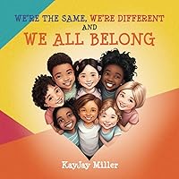 We're the Same, We're Different and We All Belong: A Children's Diversity Book for Kids 3-5, 6-8 That Teaches Kindness, Acceptance & Empathy. Differences Are Only One Part of a Person's Unique Story