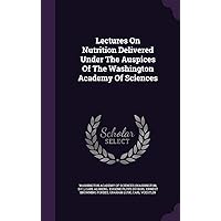 Lectures On Nutrition Delivered Under The Auspices Of The Washington Academy Of Sciences Lectures On Nutrition Delivered Under The Auspices Of The Washington Academy Of Sciences Hardcover Paperback