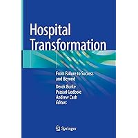 Hospital Transformation: From Failure to Success and Beyond Hospital Transformation: From Failure to Success and Beyond Kindle Hardcover Paperback