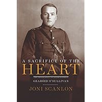 A Sacrifice of the Heart: The Biography of Irish Patriot Gearóid O’Sullivan
