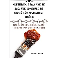 MJESHTRIMI I salcave të BBQ: Një Udhëzues Të Shumë Për Kodimentet Shtëpie (Albanian Edition)