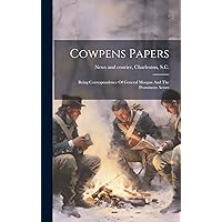 Cowpens Papers: Being Correspondence Of General Morgan And The Prominent Actors (Afrikaans Edition)