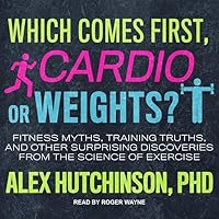Which Comes First, Cardio or Weights?: Fitness Myths, Training Truths, and Other Surprising Discoveries from the Science of Exercise Which Comes First, Cardio or Weights?: Fitness Myths, Training Truths, and Other Surprising Discoveries from the Science of Exercise Kindle Audible Audiobook Paperback Audio CD