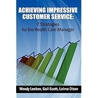 Achieving Impressive Customer Service: 7 Strategies for the Health Care Manager Achieving Impressive Customer Service: 7 Strategies for the Health Care Manager Paperback Kindle Mass Market Paperback