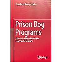 Prison Dog Programs: Renewal and Rehabilitation in Correctional Facilities Prison Dog Programs: Renewal and Rehabilitation in Correctional Facilities Kindle Hardcover Paperback
