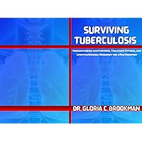 SURVIVING TUBERCULOSIS: Understanding the Symptoms, Treatment Options, and Lifestyle Changes Necessary for a Full Recovery SURVIVING TUBERCULOSIS: Understanding the Symptoms, Treatment Options, and Lifestyle Changes Necessary for a Full Recovery Kindle Paperback