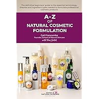 A-Z of Natural Cosmetic Formulation: The definitive beginners’ guide to the essential terminology, theories and ingredient types needed to formulate professional cosmetic products A-Z of Natural Cosmetic Formulation: The definitive beginners’ guide to the essential terminology, theories and ingredient types needed to formulate professional cosmetic products Paperback Kindle