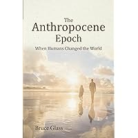 The Anthropocene Epoch: When Humans Changed the World