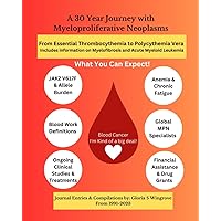 A 30 Year Journey with Myeloproliferative Neoplasms: What You Can Expect!: From Essential Thrombocythemia to Polycythemia Vera - Includes information on Myelofibrosis and Acute Myeloid Leukemia