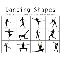 Dancing Shapes: Ballet and Body Awareness for Young Dancers (Dancing Shapes Series) Dancing Shapes: Ballet and Body Awareness for Young Dancers (Dancing Shapes Series) Paperback Kindle Hardcover