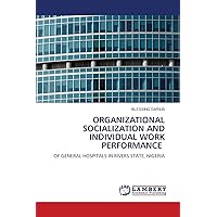ORGANIZATIONAL SOCIALIZATION AND INDIVIDUAL WORK PERFORMANCE: OF GENERAL HOSPITALS IN RIVERS STATE, NIGERIA