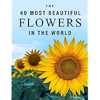 The 40 Most Beautiful Flowers in the World: A full color picture book for Seniors with Alzheimer's or Dementia (The 