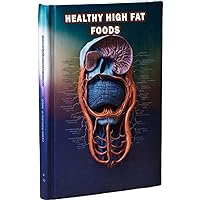 Healthy High Fat Foods: Explore a list of healthy high-fat foods that offer nutritional benefits. Learn about the importance of incorporating healthy fats into your diet for overall well-being. Healthy High Fat Foods: Explore a list of healthy high-fat foods that offer nutritional benefits. Learn about the importance of incorporating healthy fats into your diet for overall well-being. Paperback