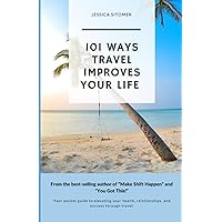 101 Ways Travel Improves Your Life: Your Pocket Guide to Elevating Your Health, Relationships, and Success Through Travel 101 Ways Travel Improves Your Life: Your Pocket Guide to Elevating Your Health, Relationships, and Success Through Travel Paperback Kindle