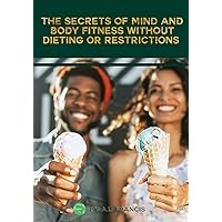 The Secrets of Mind and Body Fitness Without Dieting or Restrictions