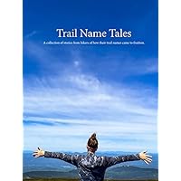 Trail Name Tales: A collection of stories from hikers of how their trail names came to fruition. Trail Name Tales: A collection of stories from hikers of how their trail names came to fruition. Hardcover