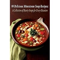99 Delicious Minestrone Soup Recipes: A Collection of Hearty Soups for Every Occasion 99 Delicious Minestrone Soup Recipes: A Collection of Hearty Soups for Every Occasion Paperback Kindle