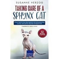 Taking care of a Sphynx Cat: All you need to know about general cat caring, grooming, nutrition, and common disorders of Sphynx Cats Taking care of a Sphynx Cat: All you need to know about general cat caring, grooming, nutrition, and common disorders of Sphynx Cats Paperback Kindle