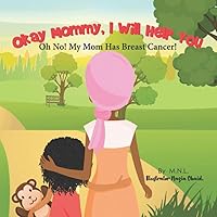 Okay Mommy, I Will Help You: Oh No! My Mom Has Breast Cancer! Okay Mommy, I Will Help You: Oh No! My Mom Has Breast Cancer! Paperback Kindle