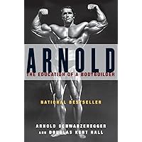 Arnold: The Education of a Bodybuilder Arnold: The Education of a Bodybuilder Paperback Kindle Hardcover